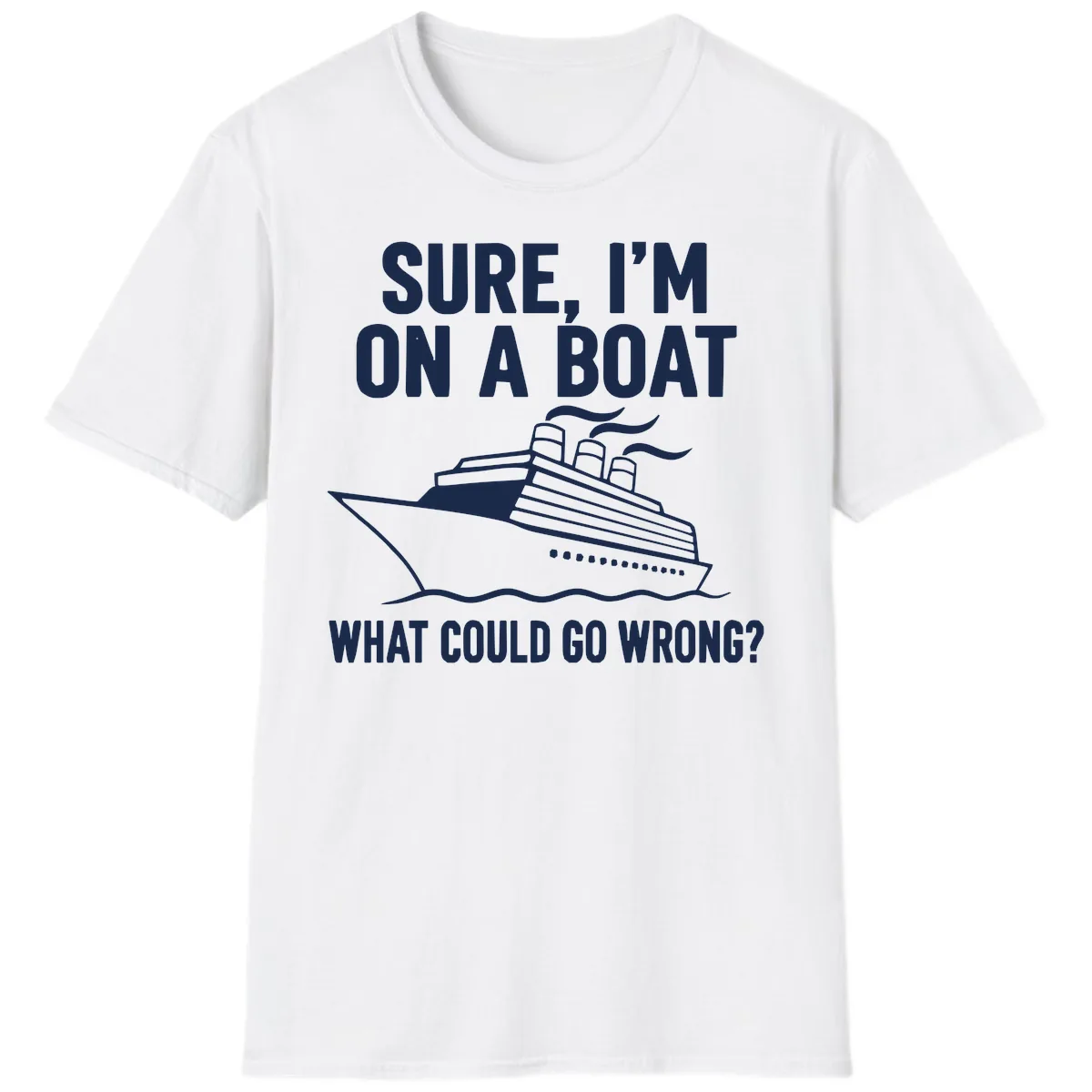 Sure I'm On A Boat What Could Go Wrong T-Shirt in White