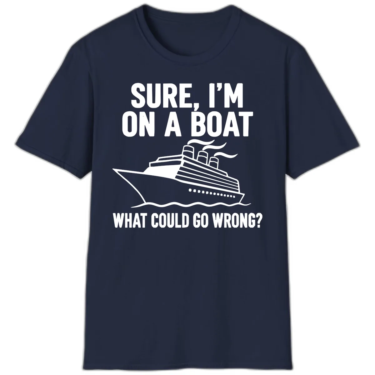 Sure I'm On A Boat What Could Go Wrong T-Shirt in Navy