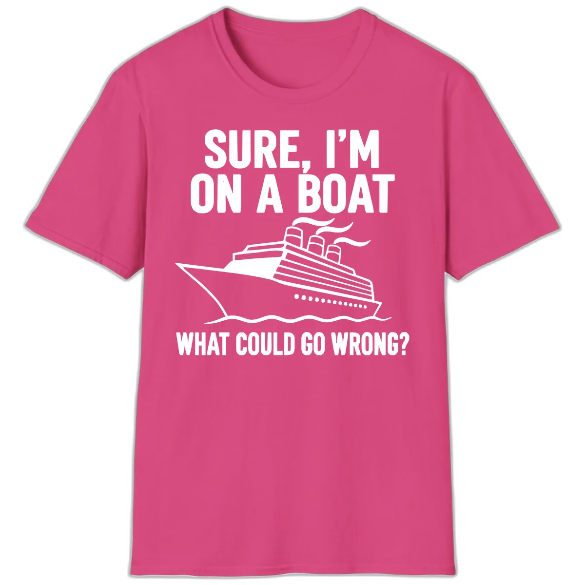 Sure I'm On A Boat What Could Go Wrong T-Shirt in Heliconia