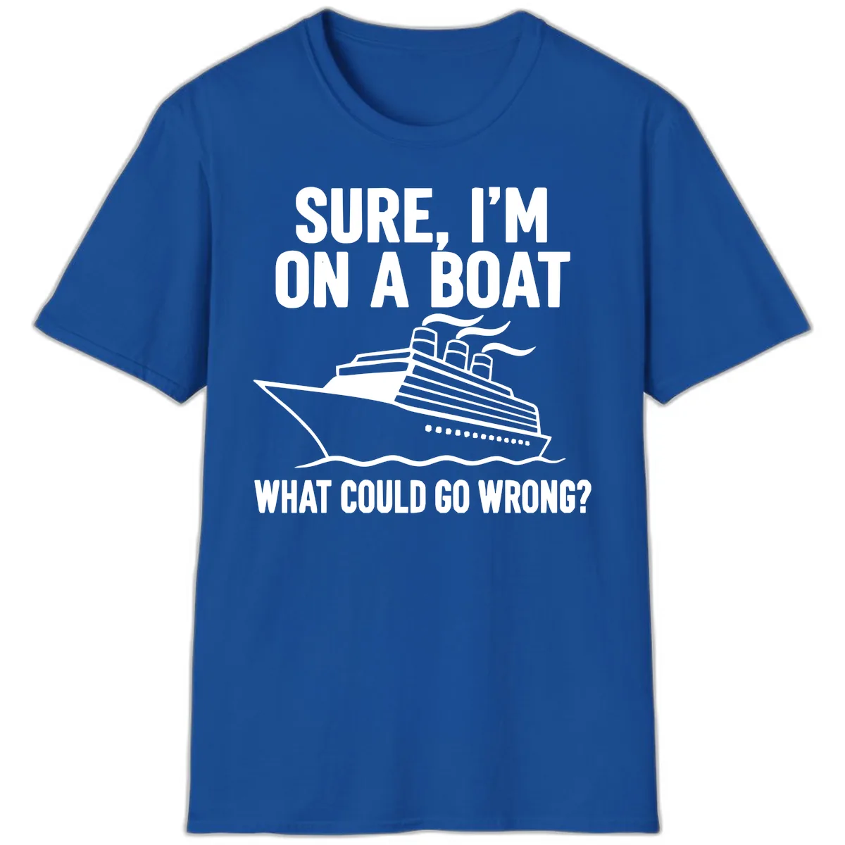 Sure I'm On A Boat What Could Go Wrong T-Shirt in Royal