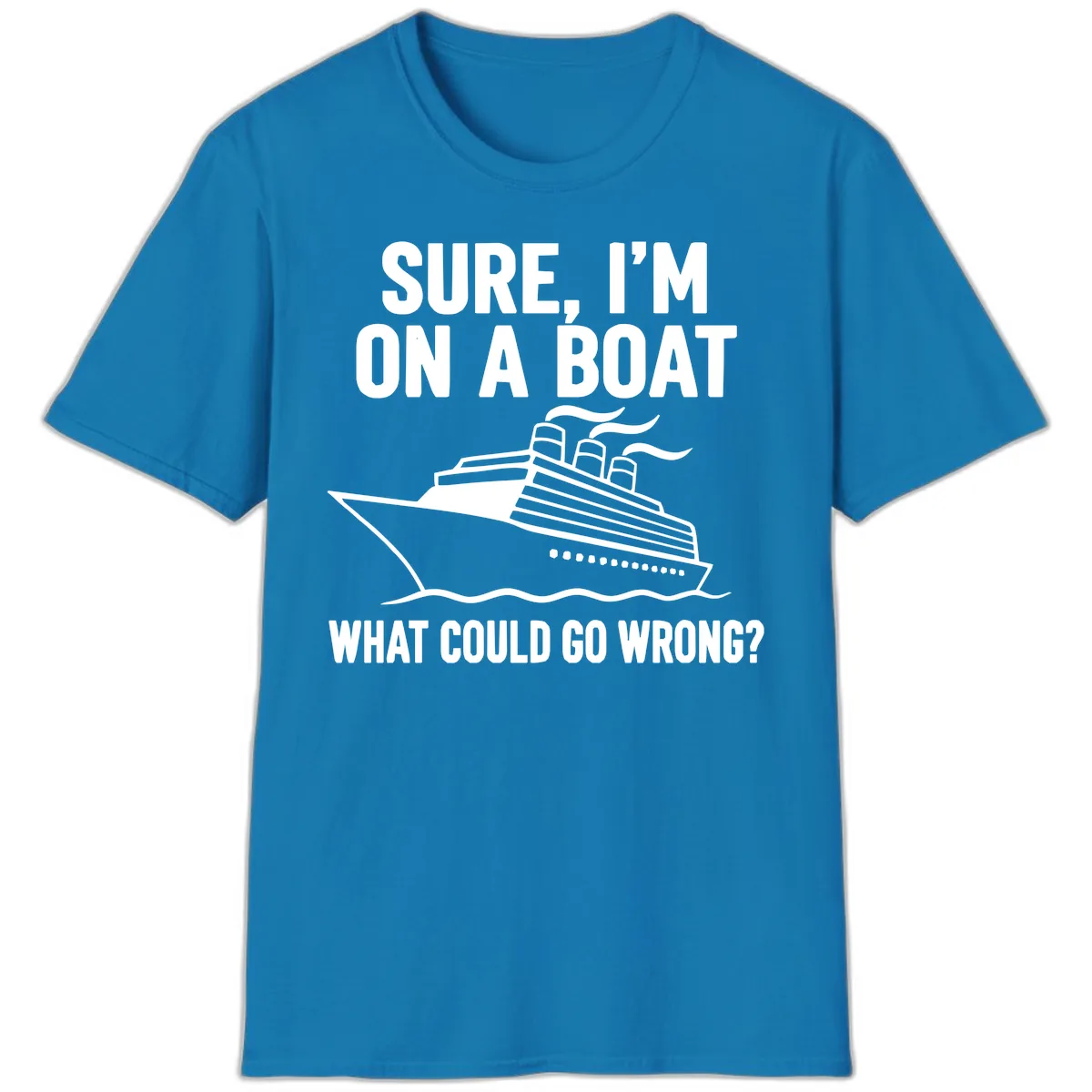 Sure I'm On A Boat What Could Go Wrong T-Shirt in Sapphire
