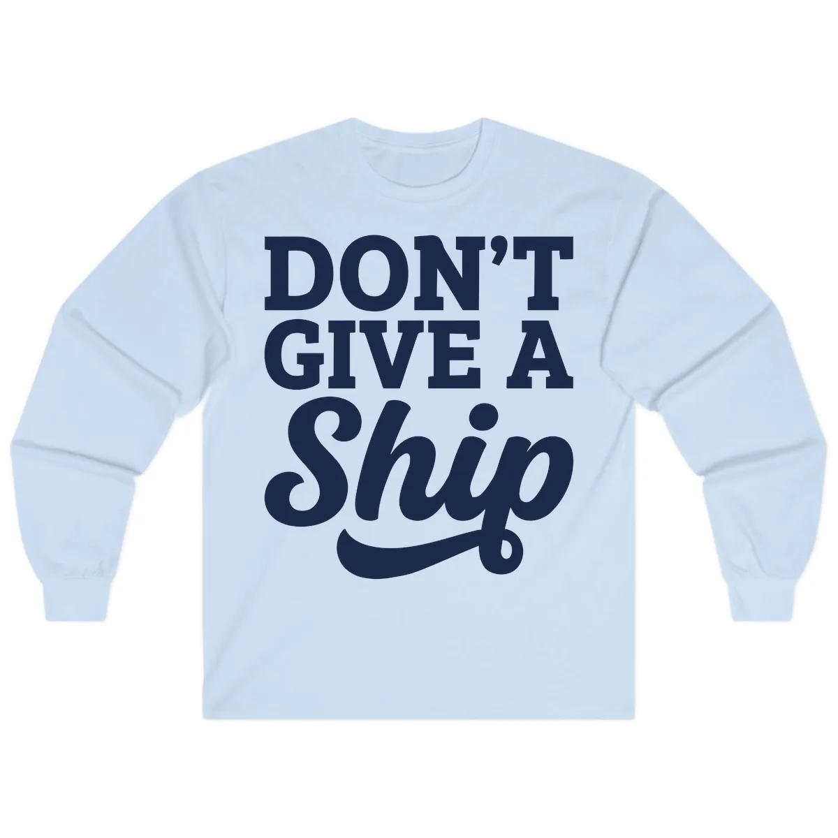 Don't Give A Ship Cruise Humor Long Sleeve in Light Blue