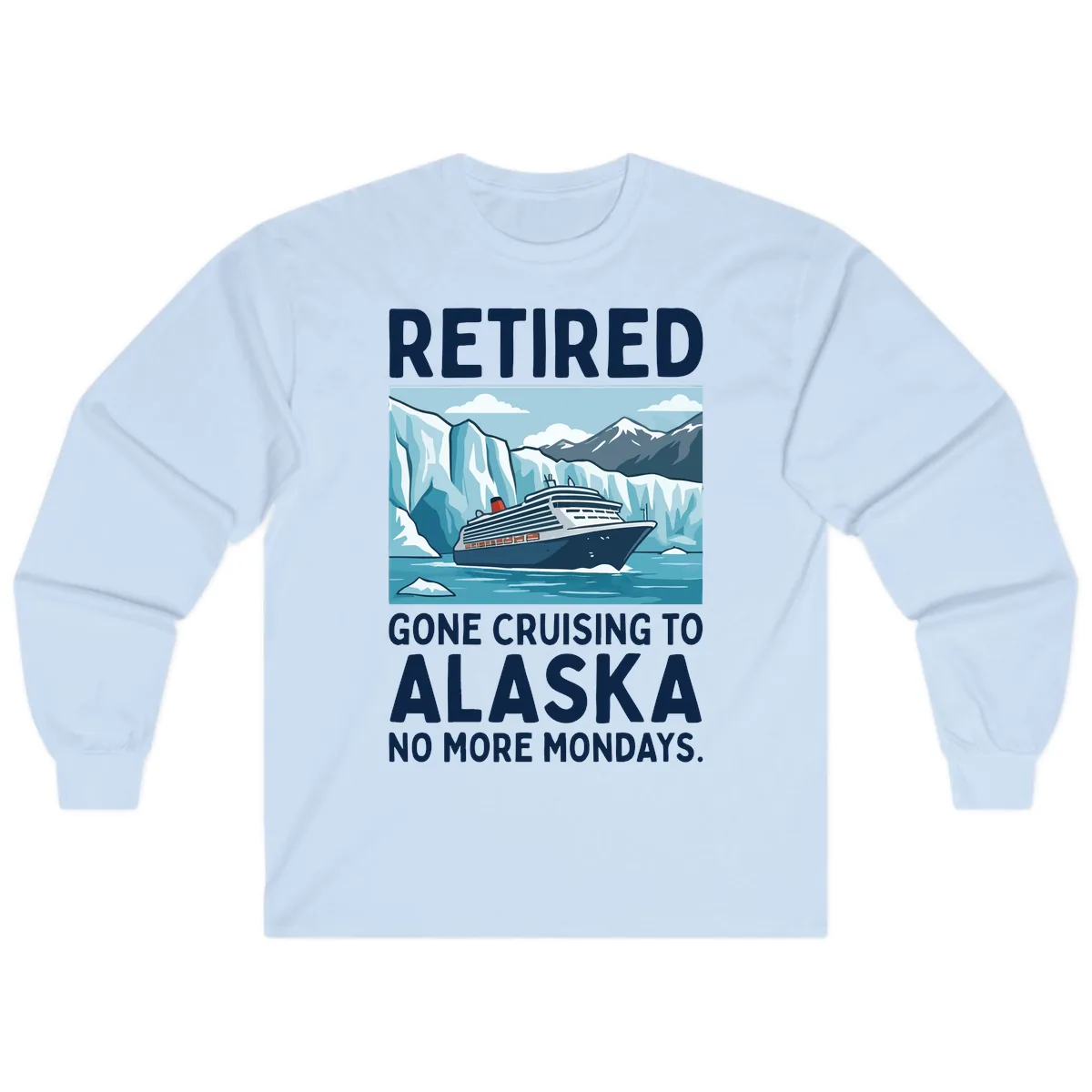 Alaska Retirement Cruise No More Mondays Long Sleeve in Light Blue