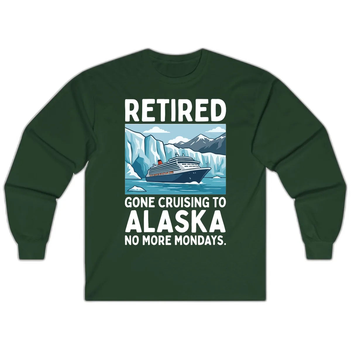 Alaska Retirement Cruise No More Mondays Long Sleeve in Forest Green