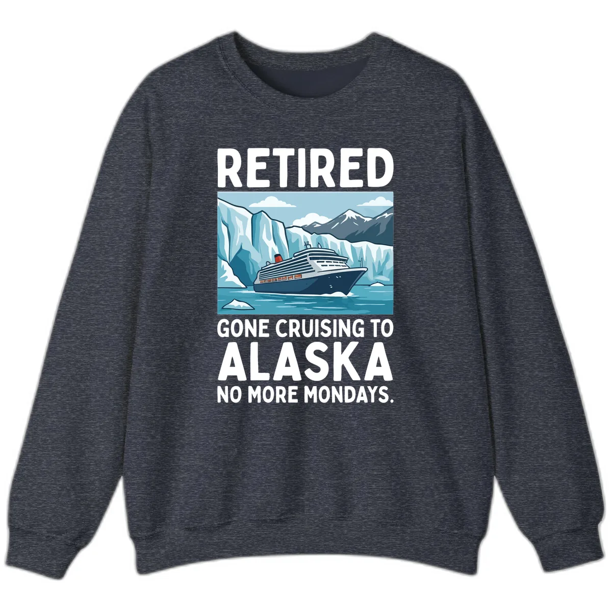 Alaska Retirement Cruise No More Mondays Sweatshirt in Heather Sport Dark Navy