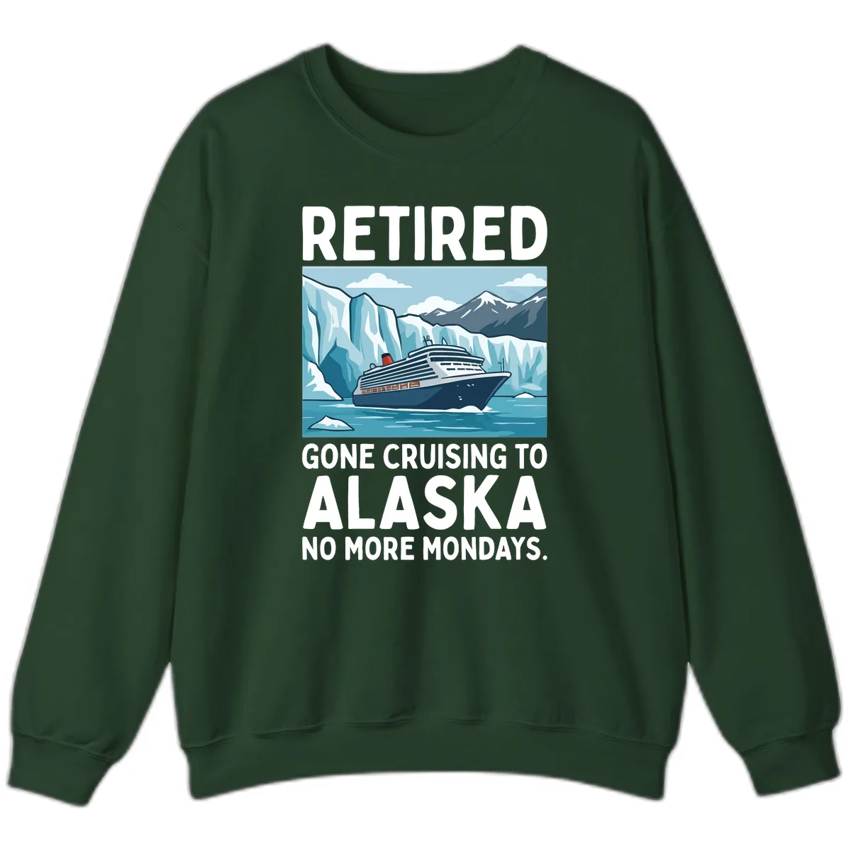 Alaska Retirement Cruise No More Mondays Sweatshirt in Forest Green