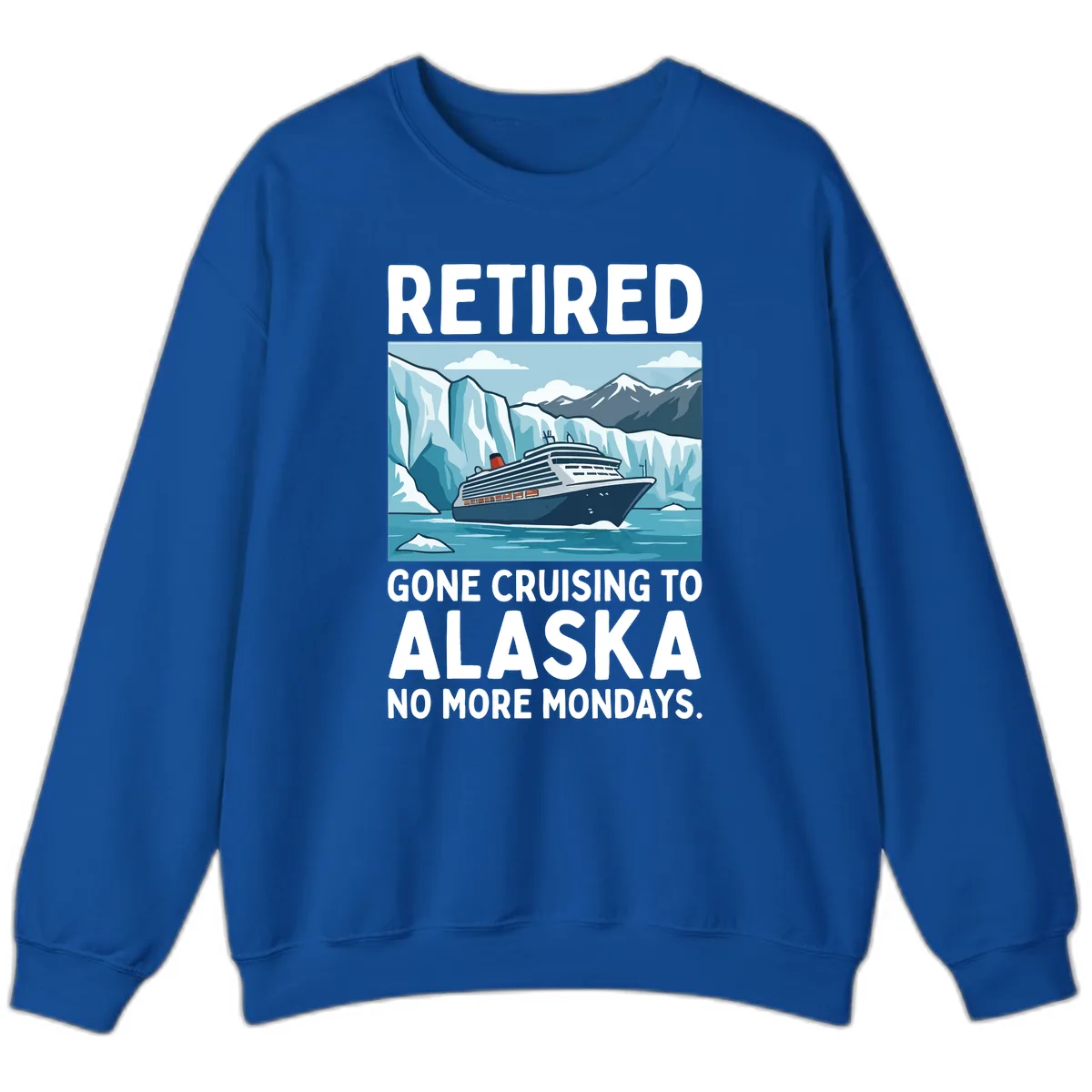 Alaska Retirement Cruise No More Mondays Sweatshirt in Royal