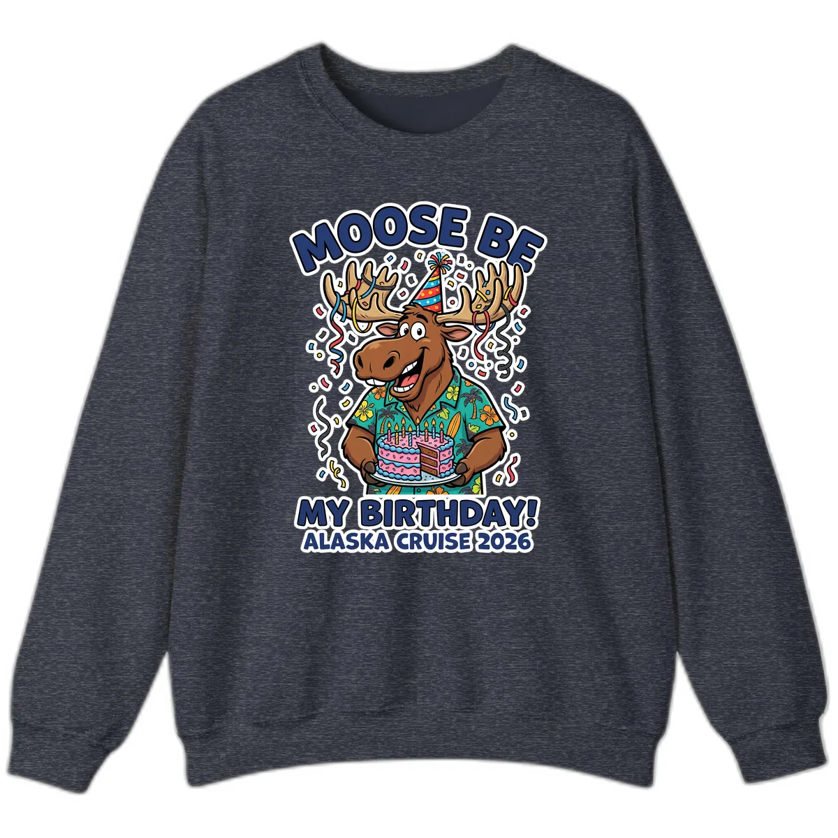 Moose Be My Birthday Alaska Cruise 2026 Sweatshirt in Heather Sport Dark Navy