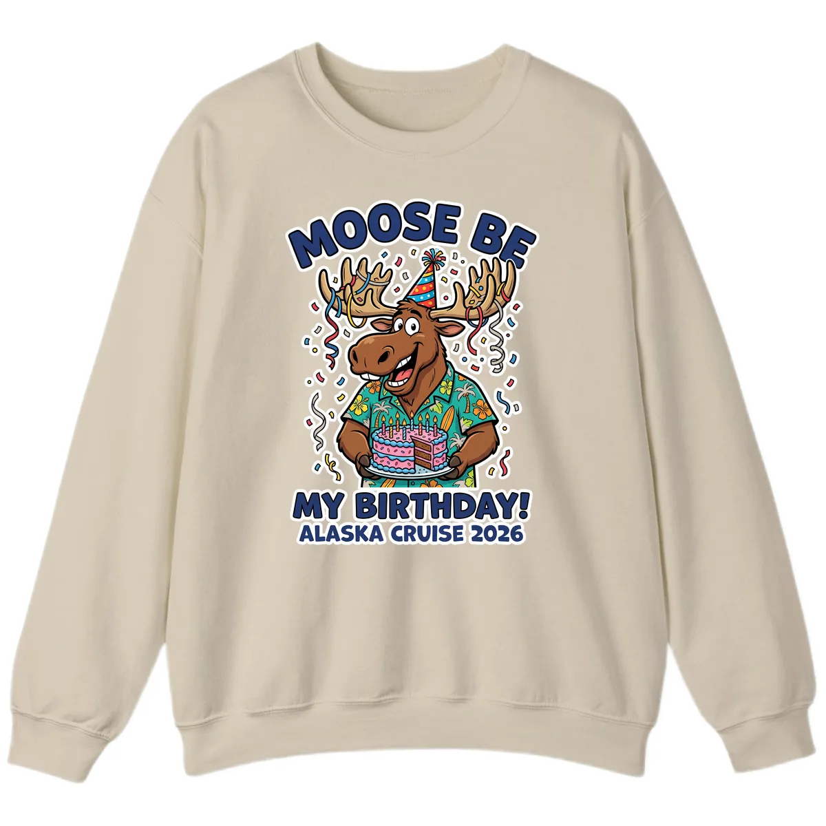 Moose Be My Birthday Alaska Cruise 2026 Sweatshirt in Sand