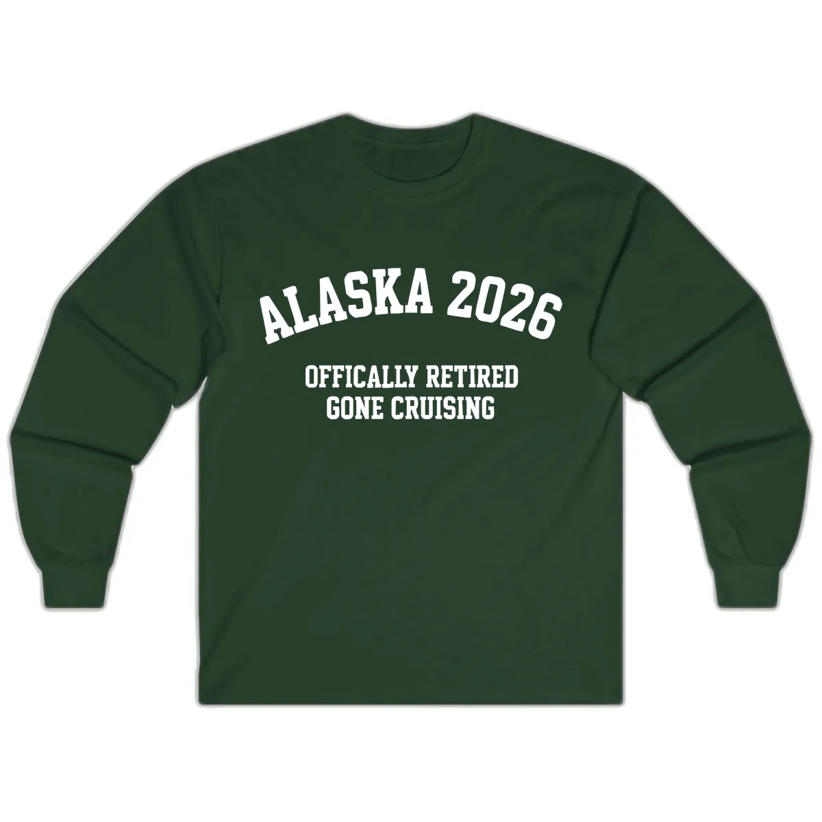 Alaska 2026 Officially Retired Gone Cruising Long Sleeve in Forest Green