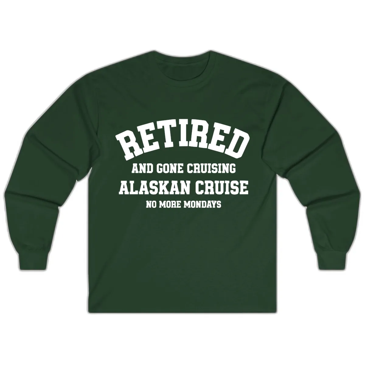 Retired And Gone Cruising Alaska Long Sleeve in Forest Green