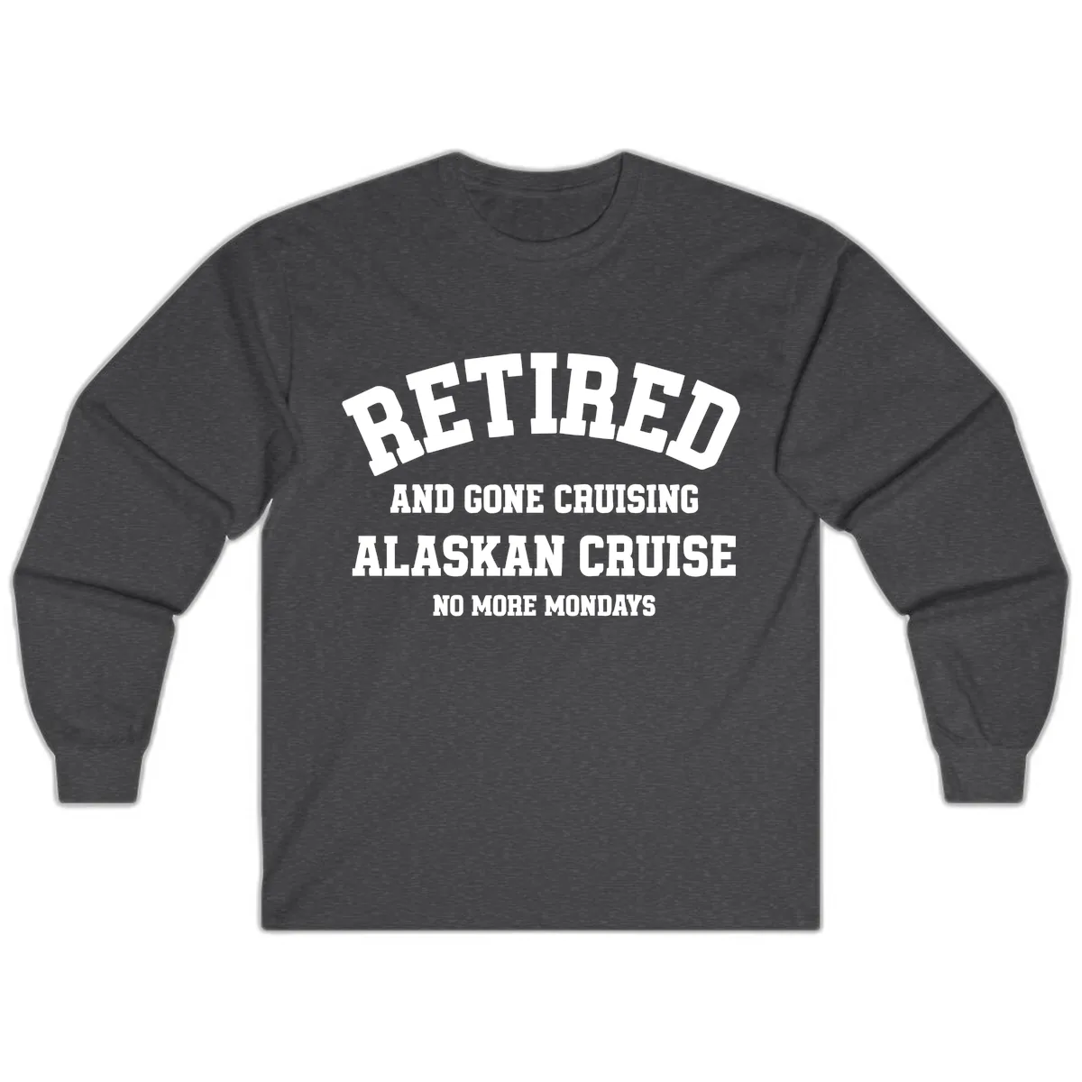 Retired And Gone Cruising Alaska Long Sleeve in Dark Heather