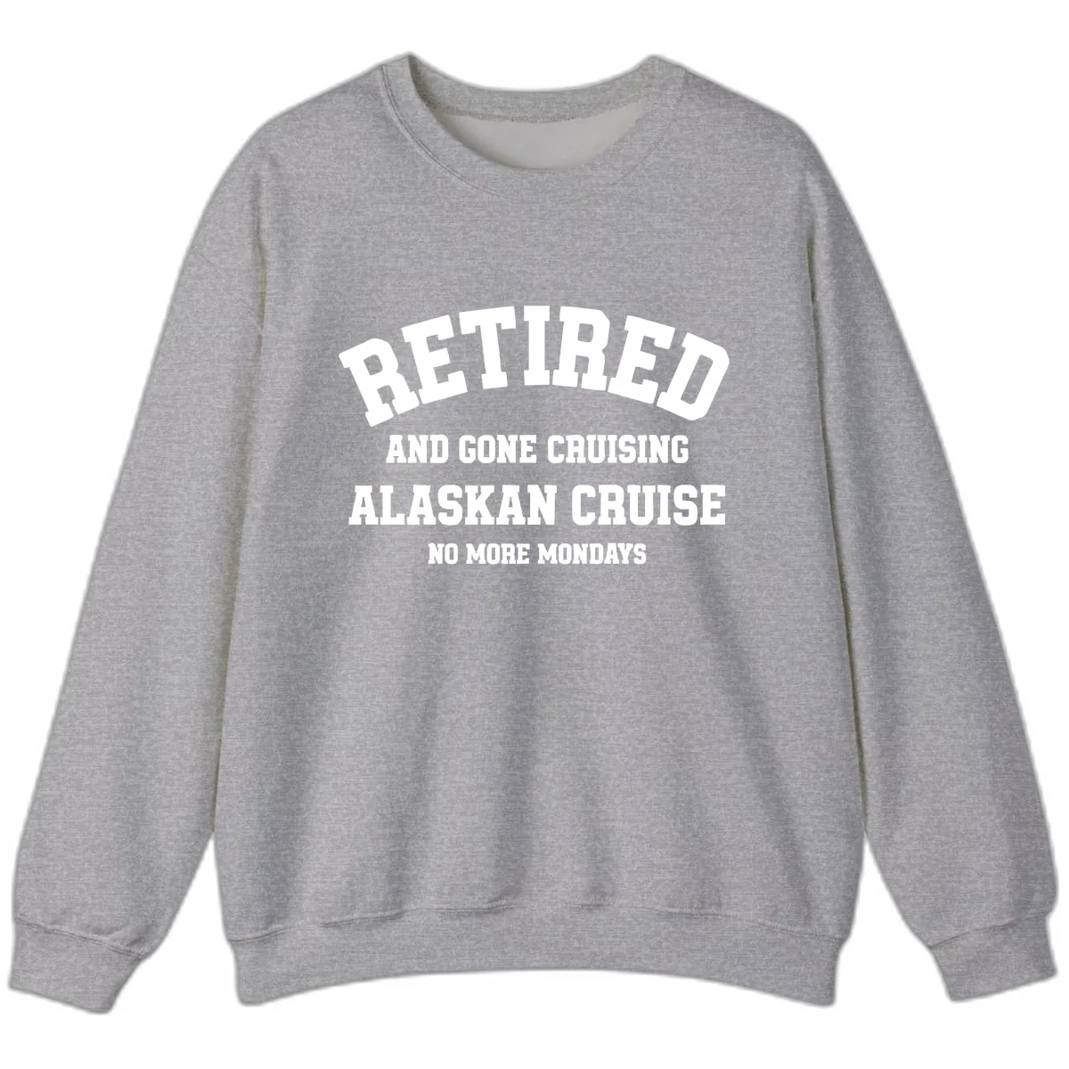 Retired And Gone Cruising Alaska Sweatshirt in Sport Grey