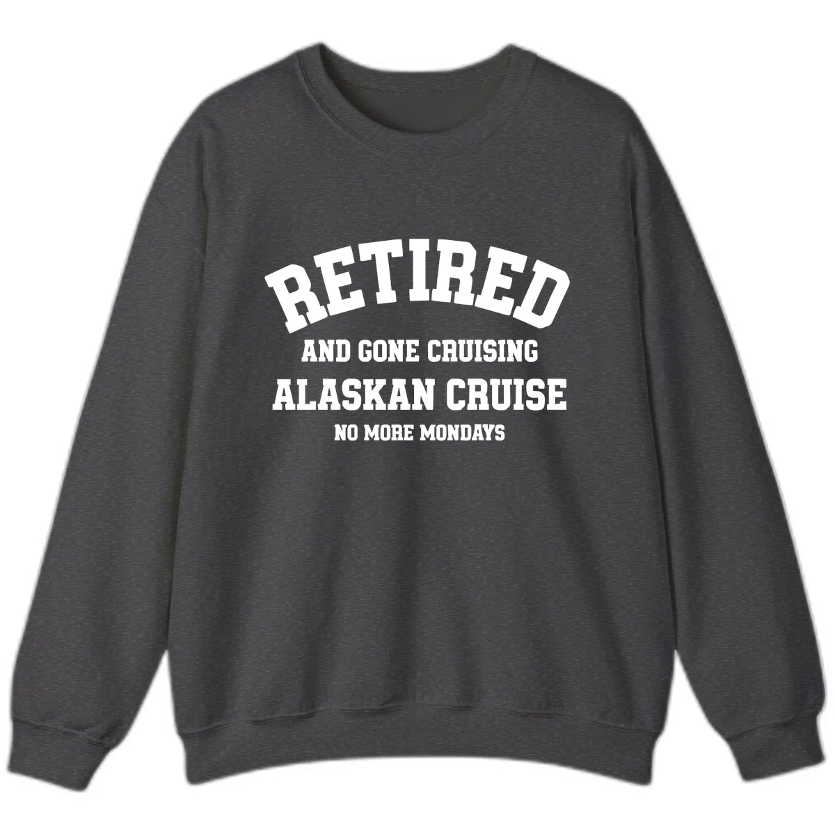 Retired And Gone Cruising Alaska Sweatshirt in Dark Heather
