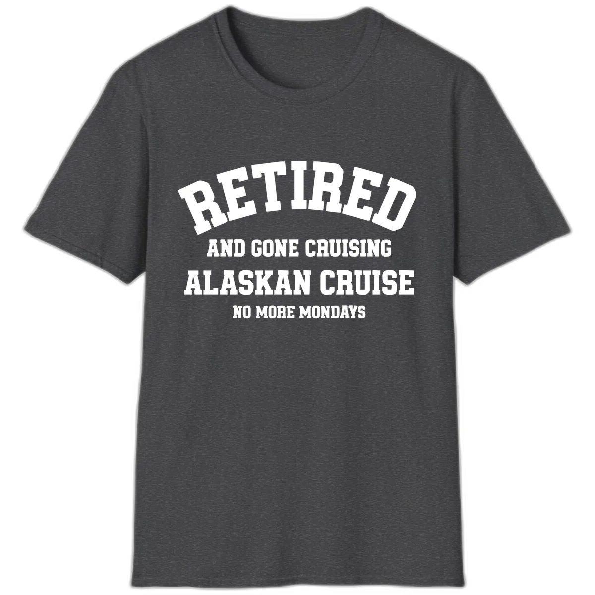 Retired And Gone Cruising Alaska T-Shirt in Dark Heather