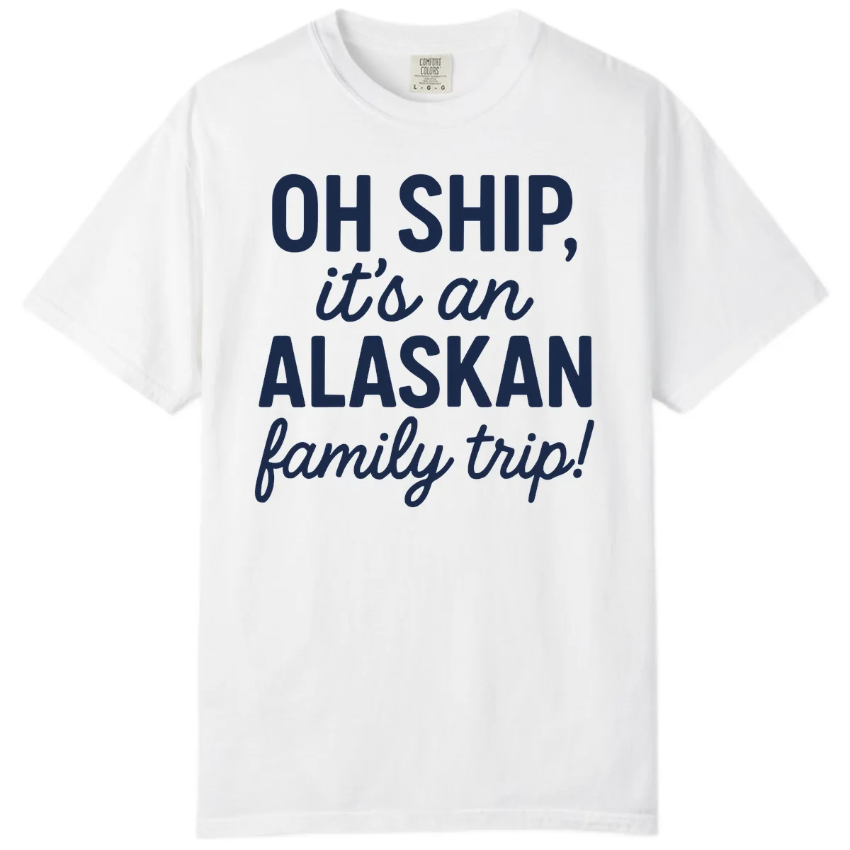 Oh Ship It's An Alaskan Family Trip Comfort Color in White