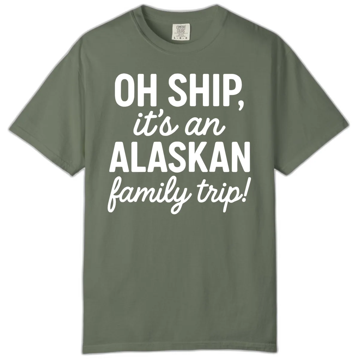 Oh Ship It's An Alaskan Family Trip Comfort Color in Moss