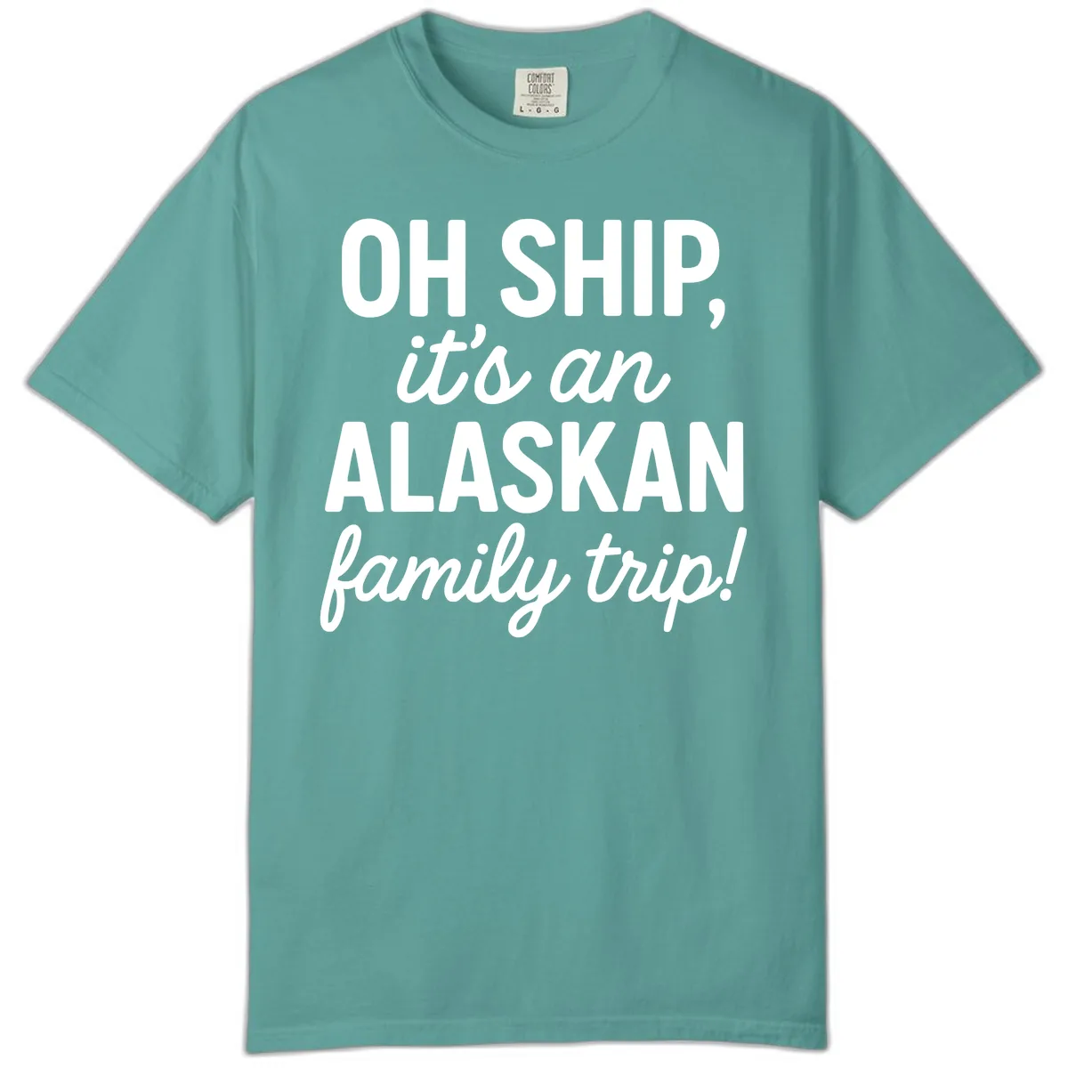 Oh Ship It's An Alaskan Family Trip Comfort Color in Seafoam