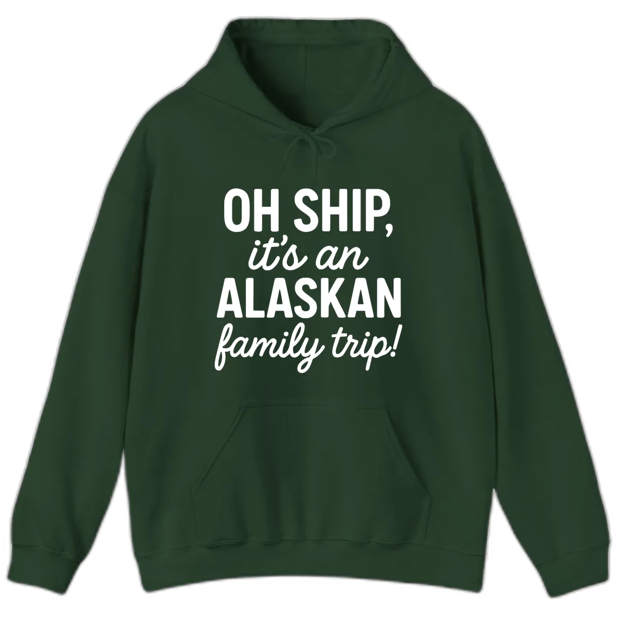 Oh Ship It's An Alaskan Family Trip Hoodie in Forest Green