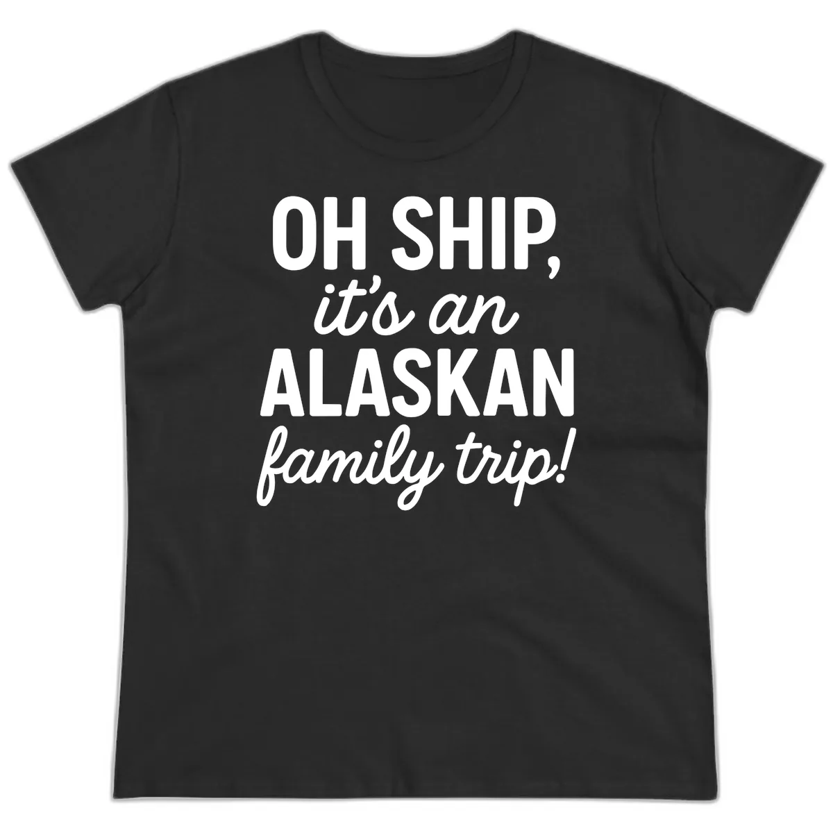 Oh Ship It's An Alaskan Family Trip Ladies Tee in Black