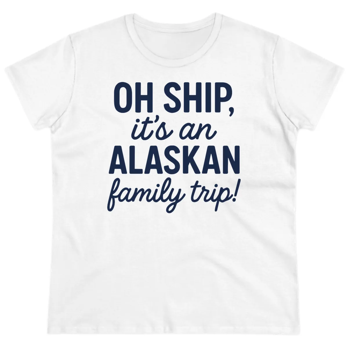 Oh Ship It's An Alaskan Family Trip Ladies Tee in White