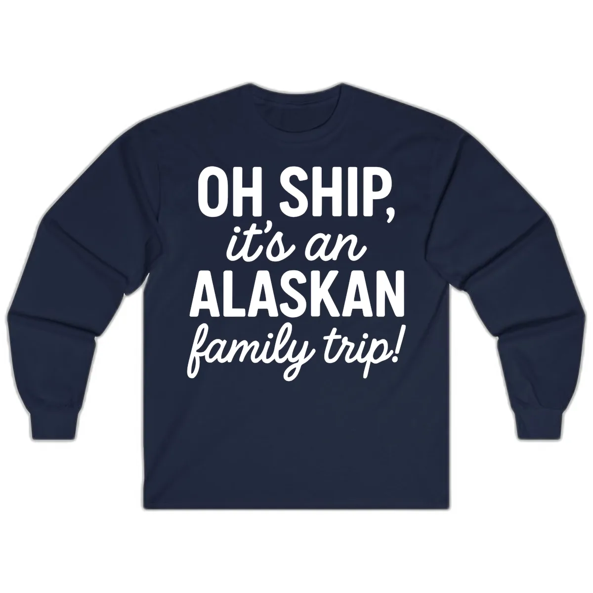 Oh Ship It's An Alaskan Family Trip Long Sleeve in Navy