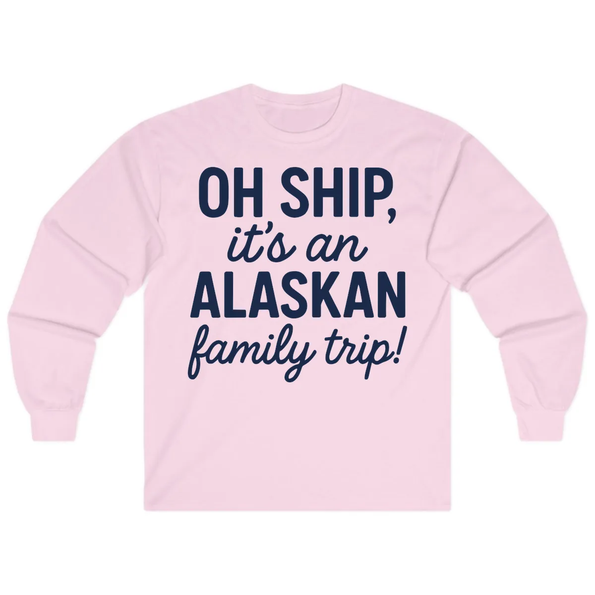 Oh Ship It's An Alaskan Family Trip Long Sleeve in Light Pink