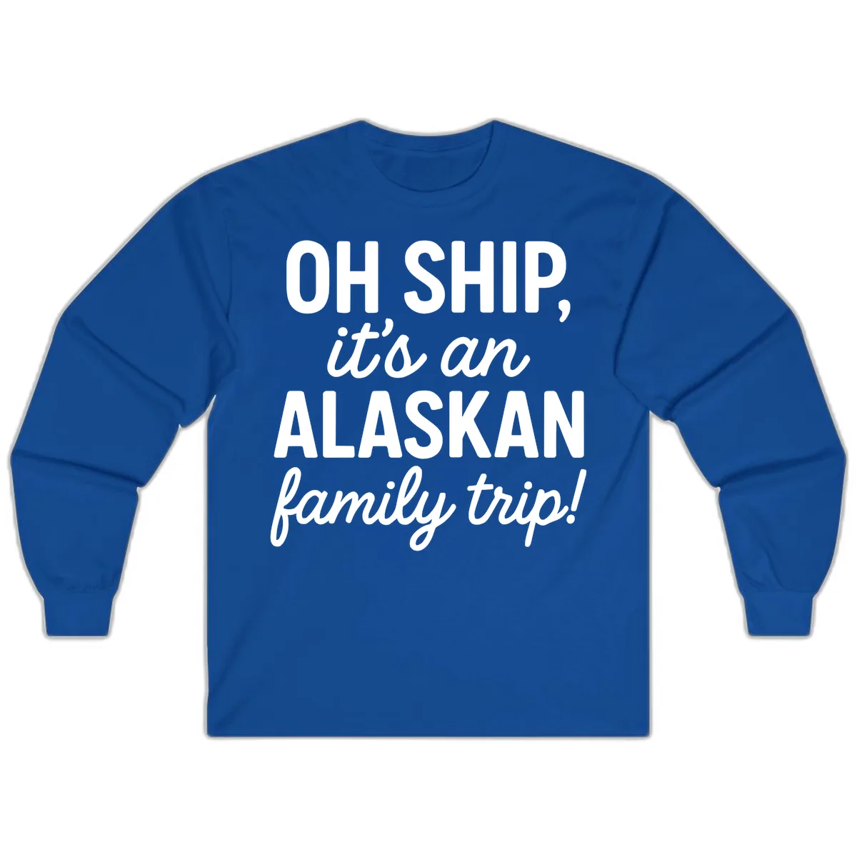 Oh Ship It's An Alaskan Family Trip Long Sleeve in Royal