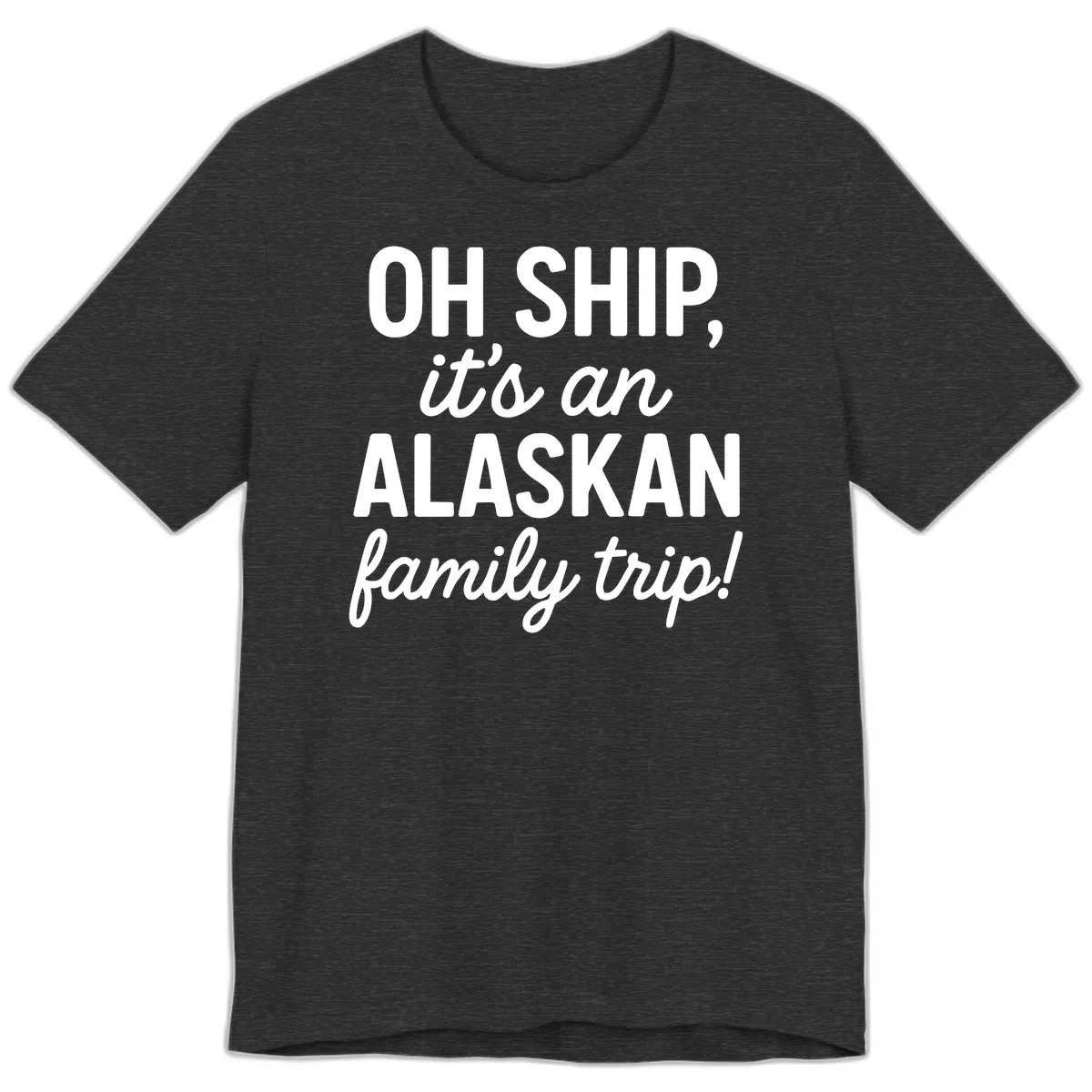 Oh Ship It's An Alaskan Family Trip Premium T-Shirt in Dark Grey Heather