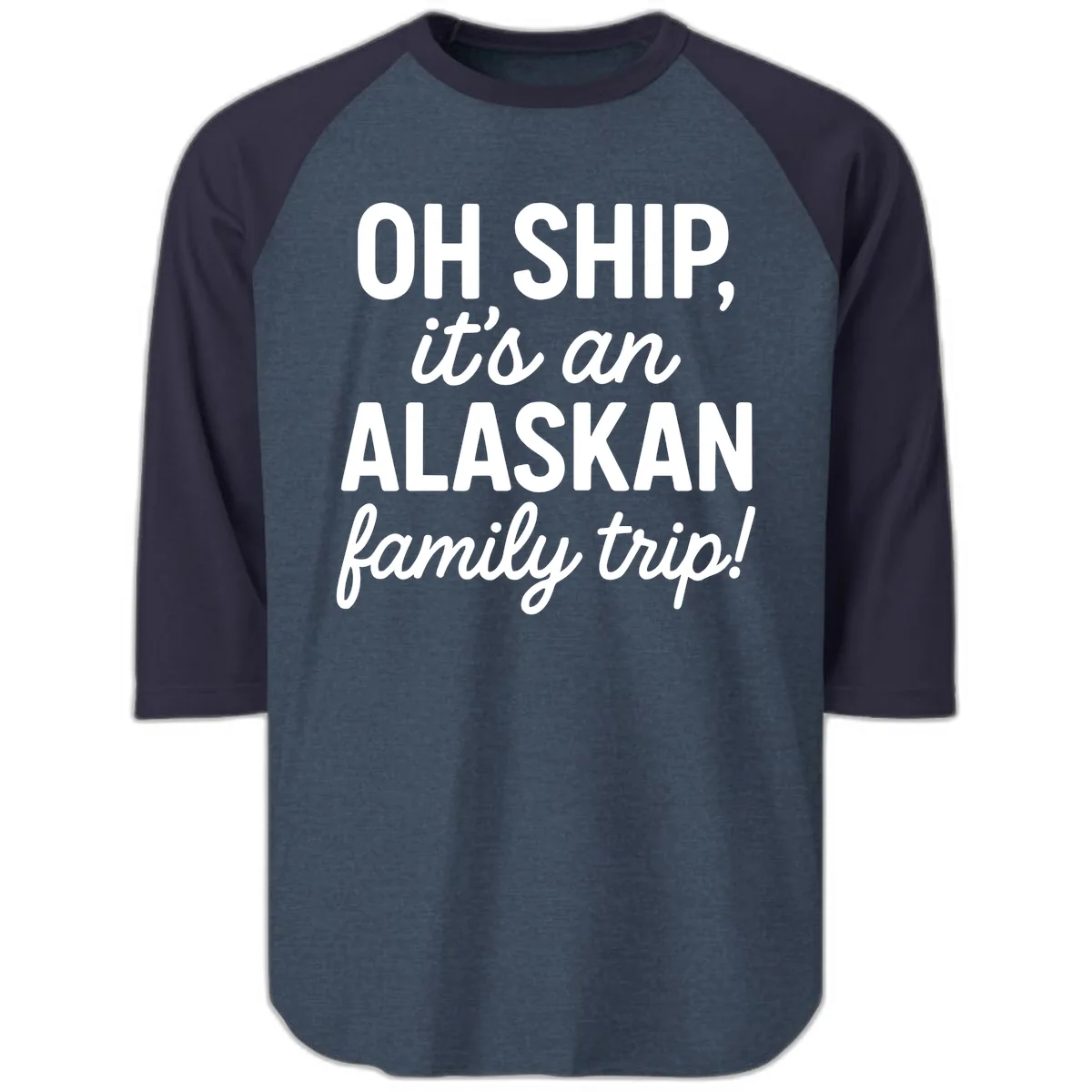 Oh Ship It's An Alaskan Family Trip Raglan 3/4 in Heather Denim Navy
