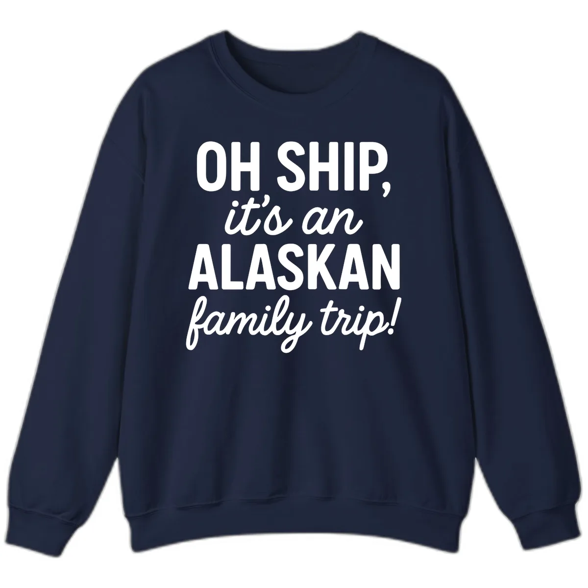 Oh Ship It's An Alaskan Family Trip Sweatshirt in Navy