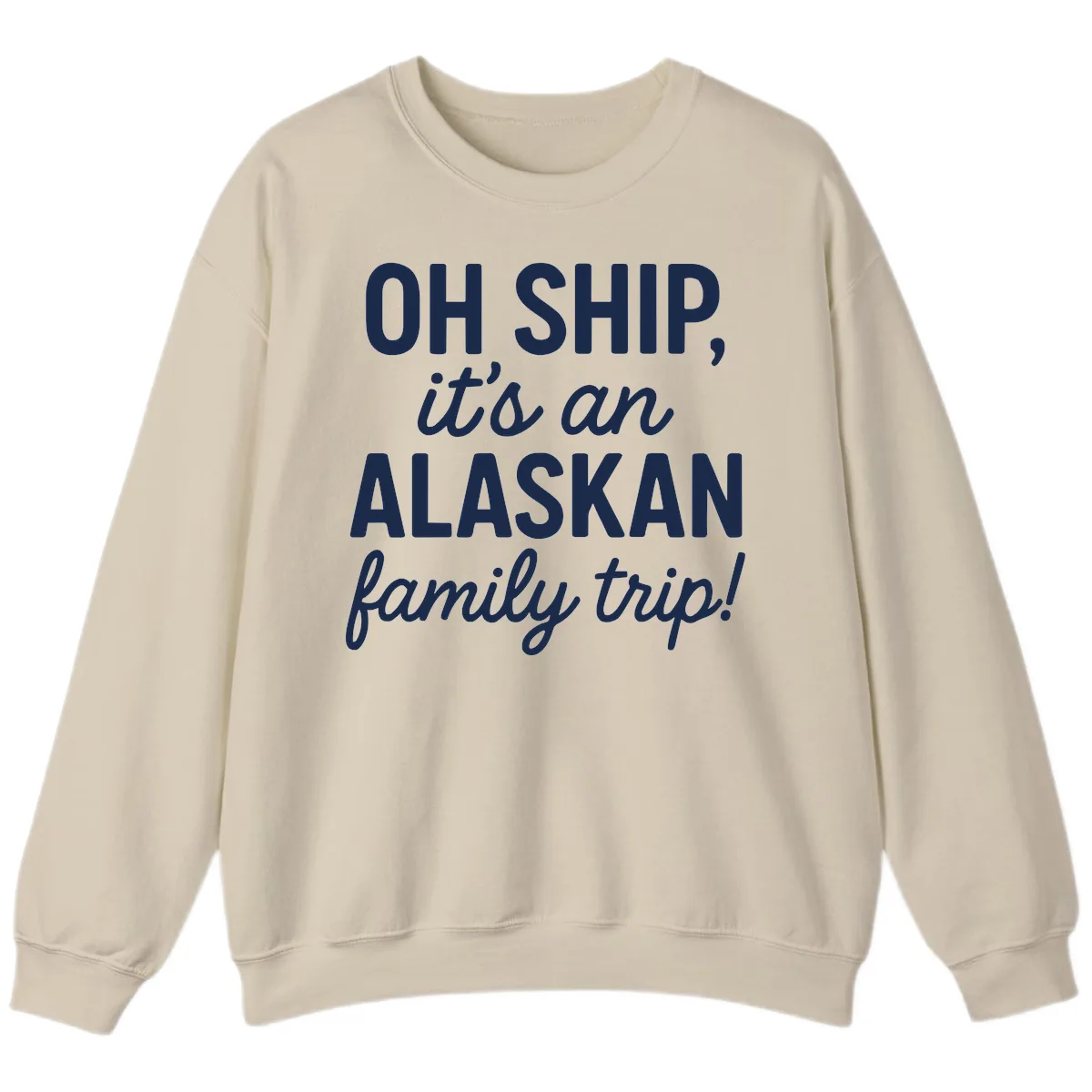 Oh Ship It's An Alaskan Family Trip Sweatshirt in Sand