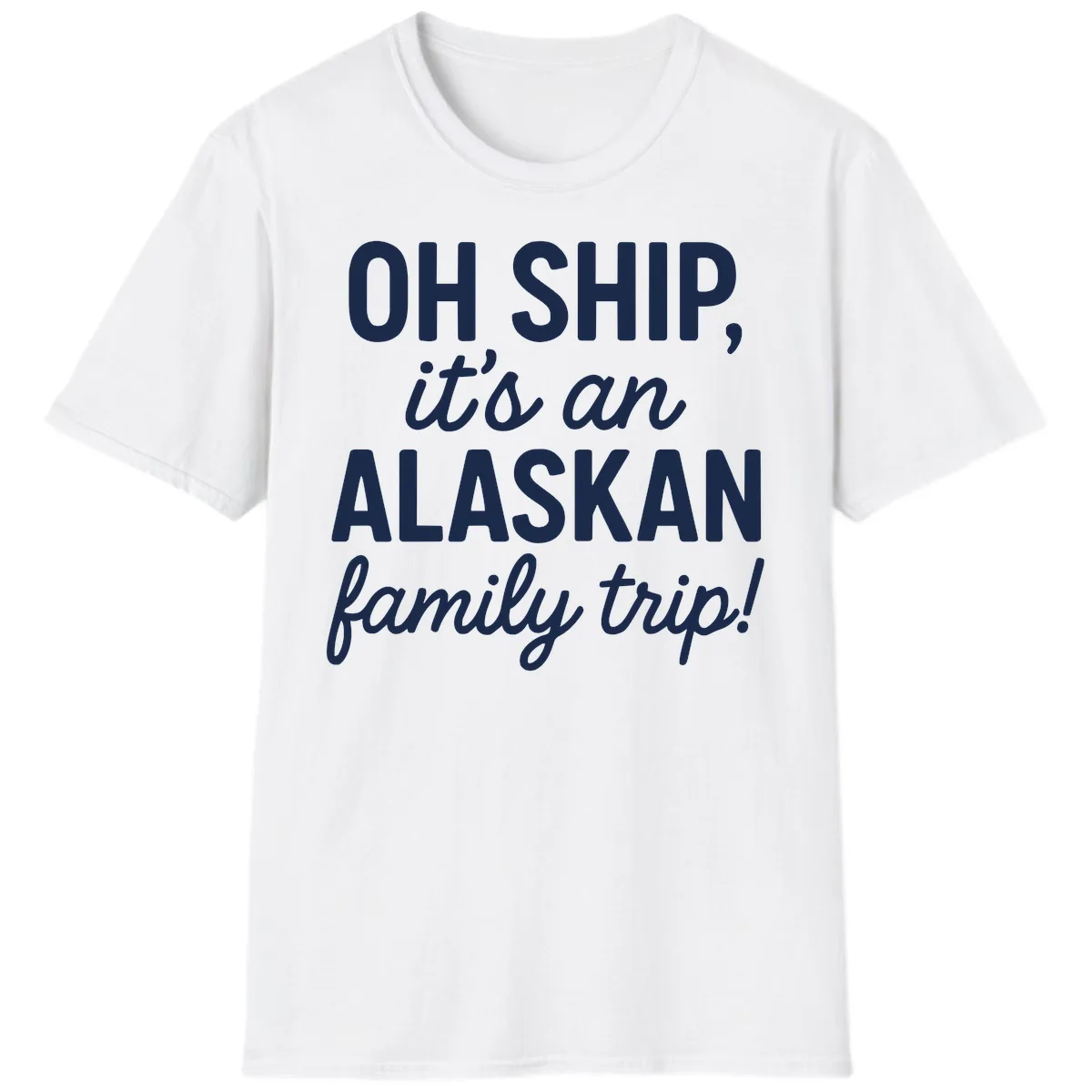 Oh Ship It's An Alaskan Family Trip T-Shirt in White