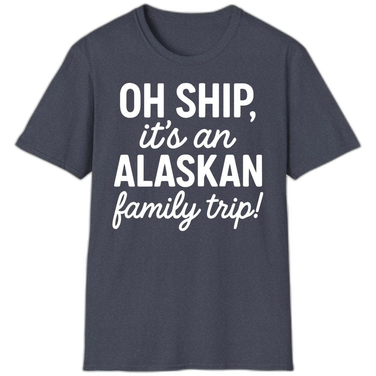 Oh Ship It's An Alaskan Family Trip T-Shirt in Heather Navy