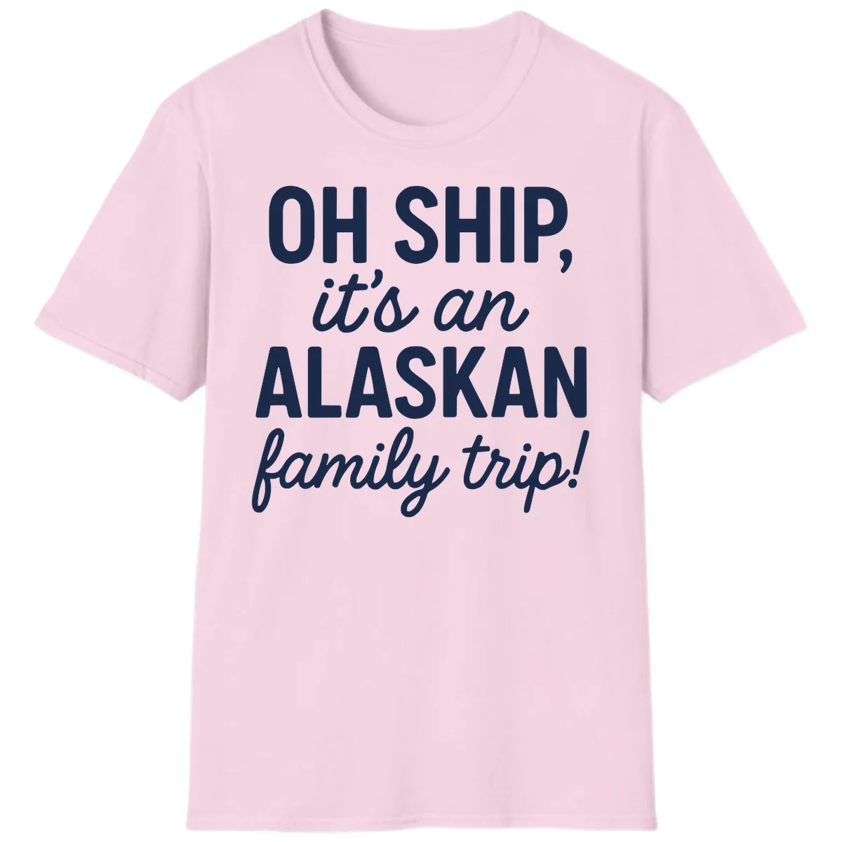 Oh Ship It's An Alaskan Family Trip T-Shirt in Light Pink