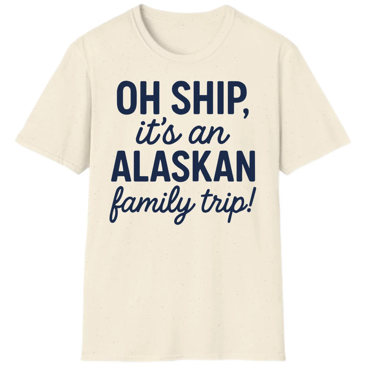 Oh Ship It's An Alaskan Family Trip T-Shirt in Natural