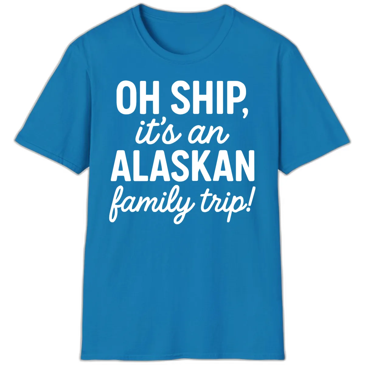Oh Ship It's An Alaskan Family Trip T-Shirt in Sapphire