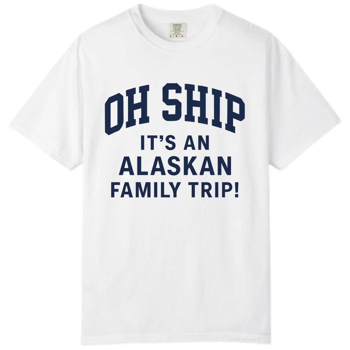 Oh Ship It's An Alaskan Family Trip Comfort Color in White