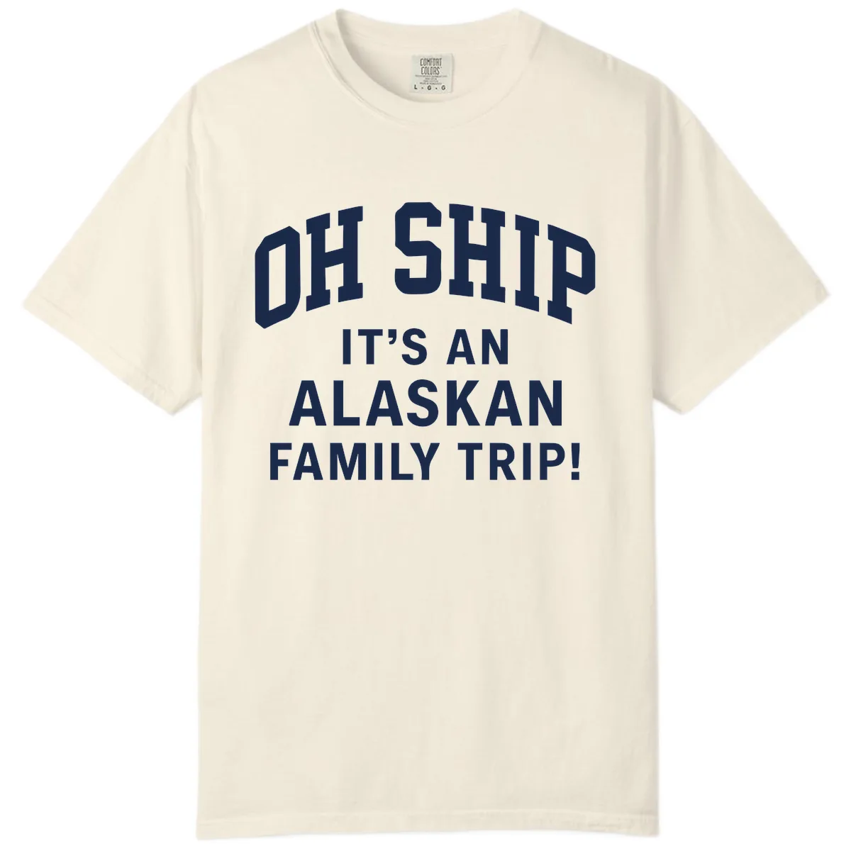 Oh Ship It's An Alaskan Family Trip Comfort Color in Ivory