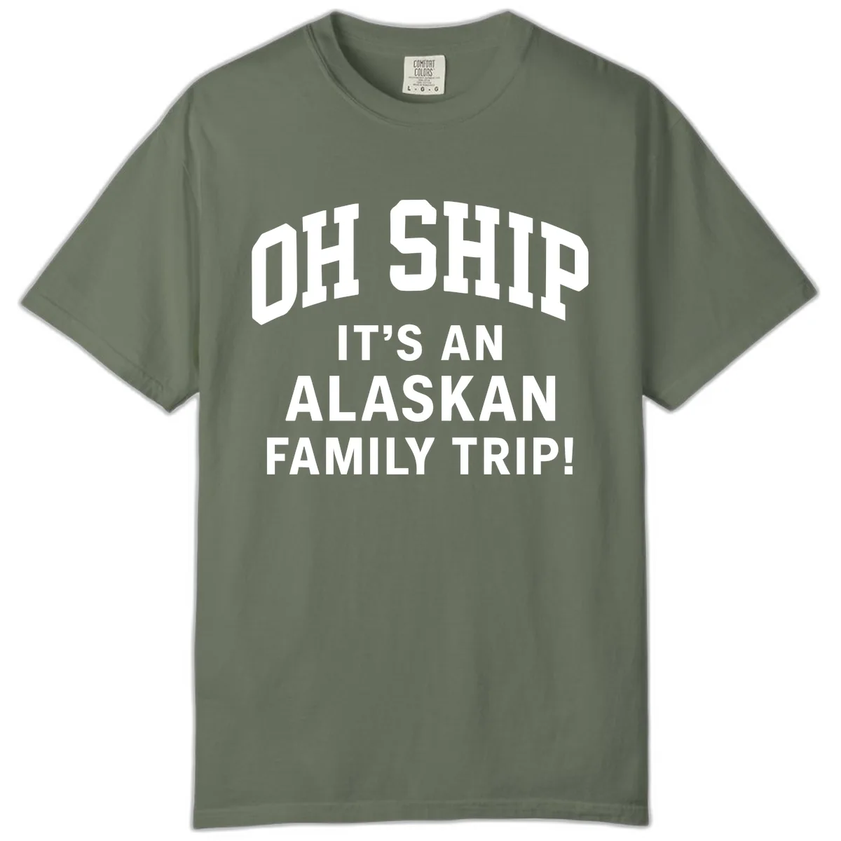 Oh Ship It's An Alaskan Family Trip Comfort Color in Moss