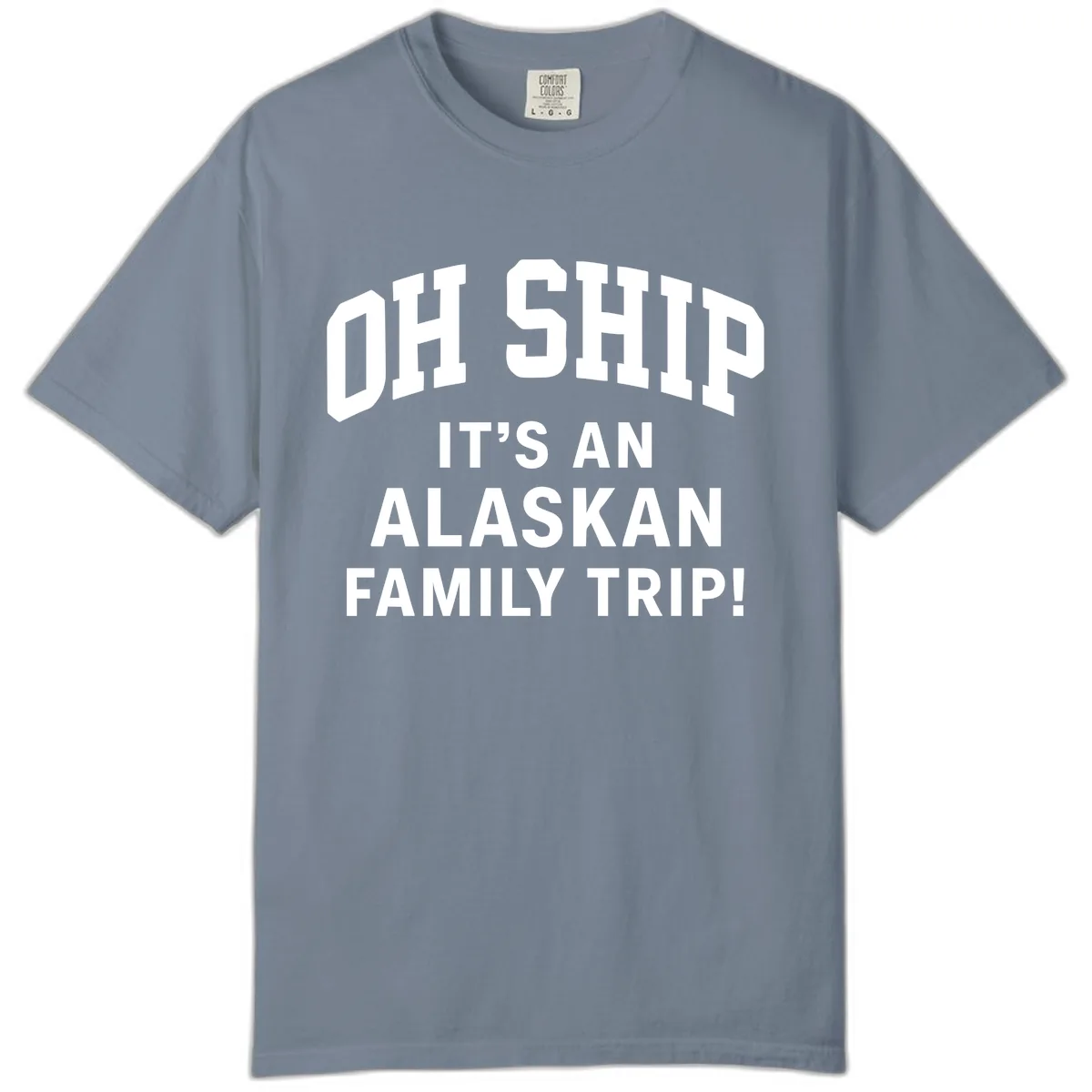 Oh Ship It's An Alaskan Family Trip Comfort Color in Blue Jean