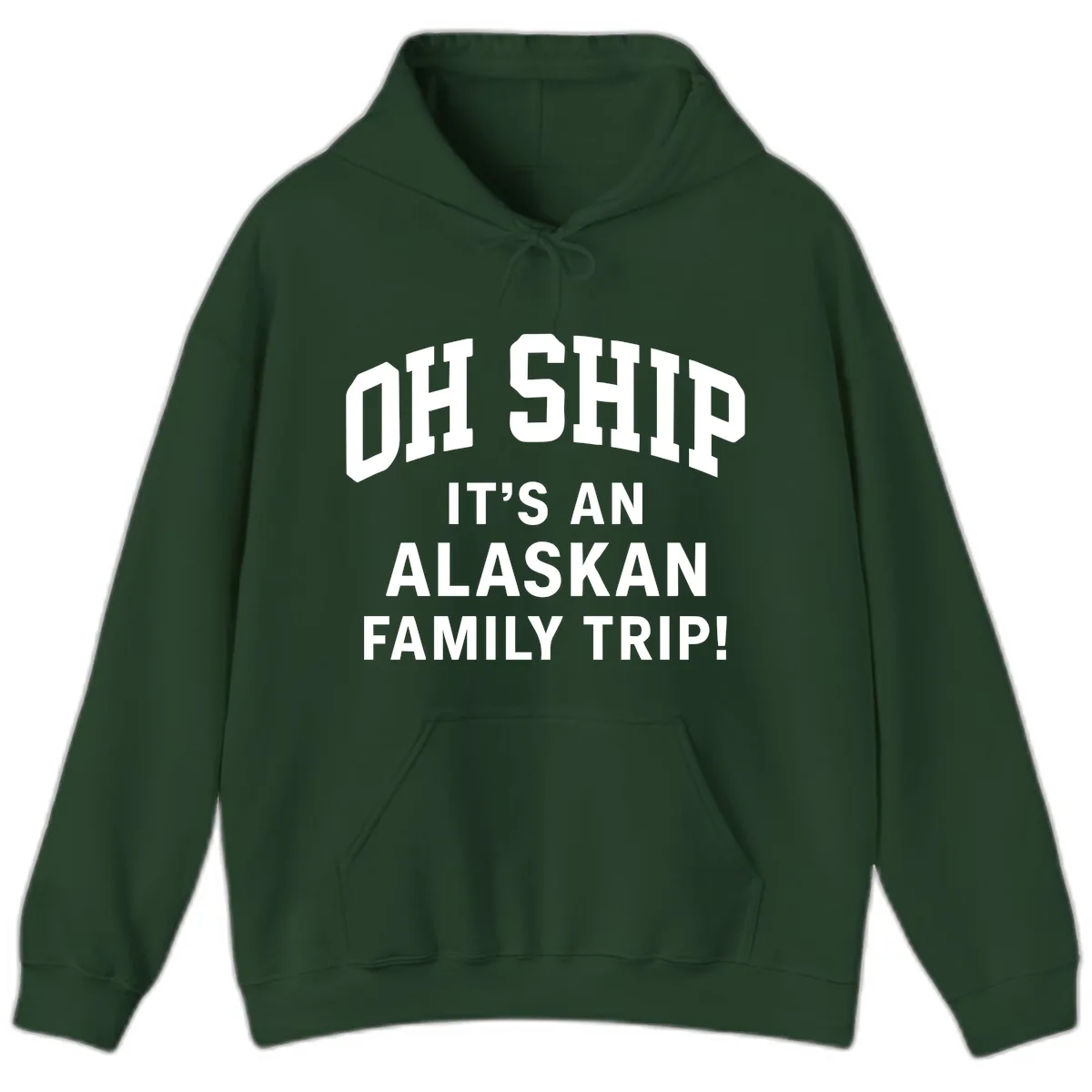Oh Ship It's An Alaskan Family Trip Hoodie in Forest Green