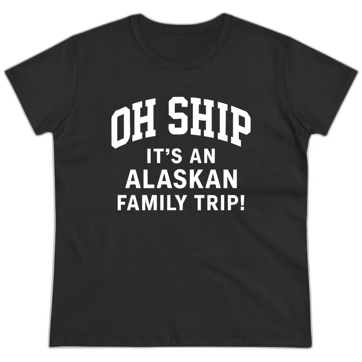 Oh Ship It's An Alaskan Family Trip Ladies Tee in Black