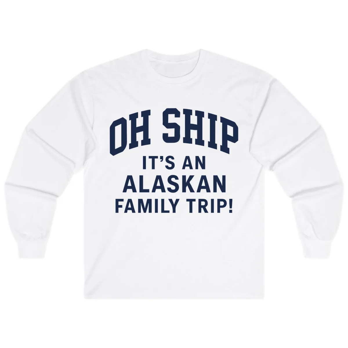 Oh Ship It's An Alaskan Family Trip Long Sleeve in White