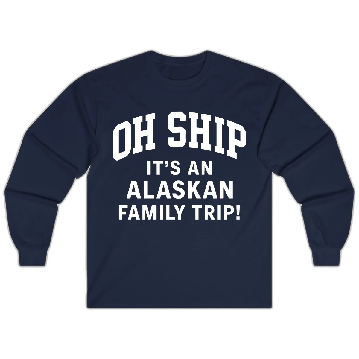 Oh Ship It's An Alaskan Family Trip Long Sleeve in Navy