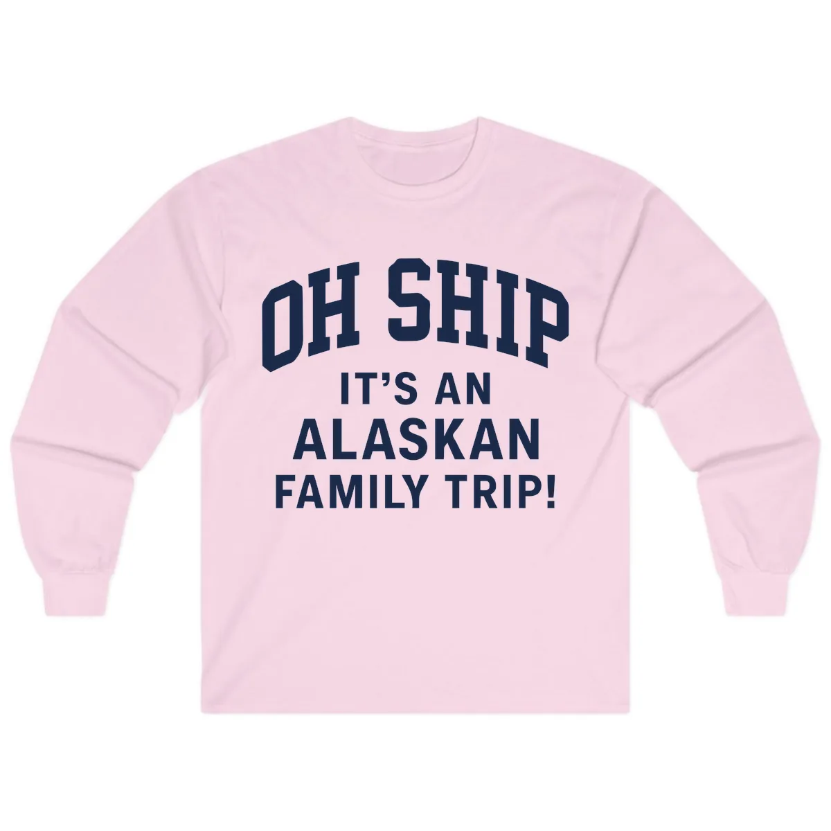 Oh Ship It's An Alaskan Family Trip Long Sleeve in Light Pink