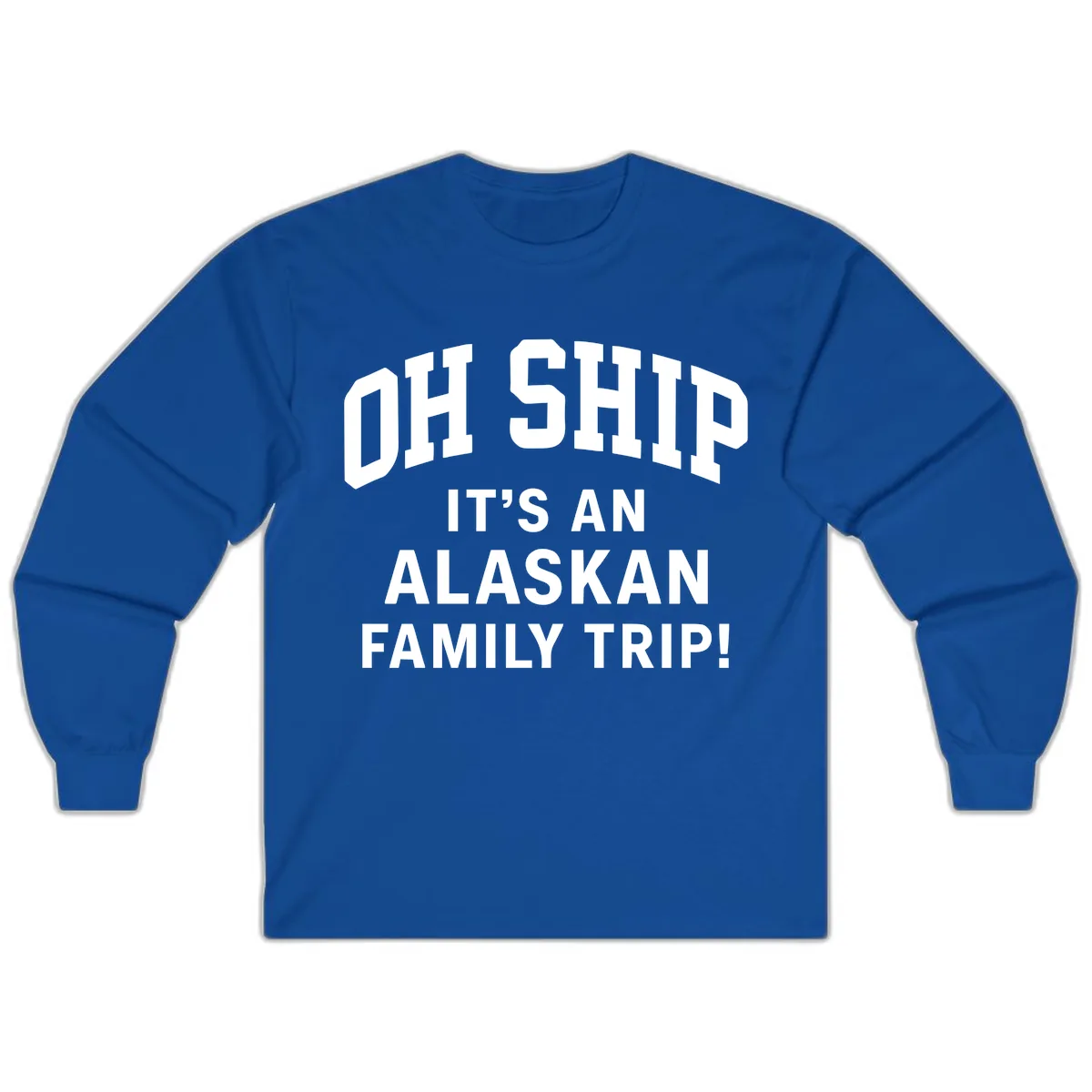 Oh Ship It's An Alaskan Family Trip Long Sleeve in Royal