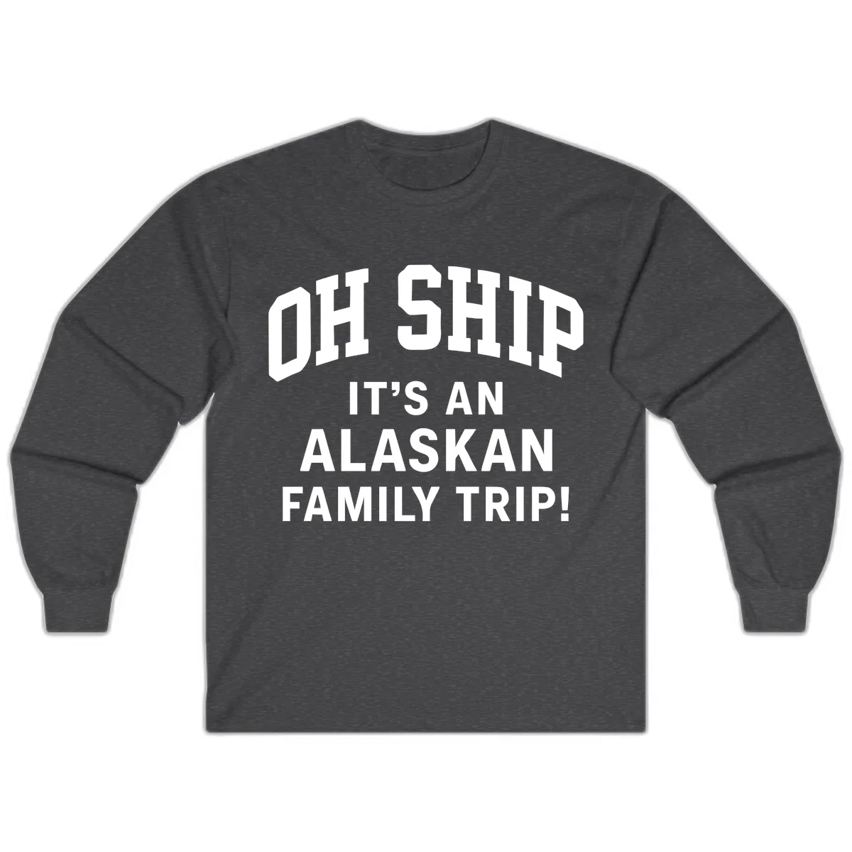 Oh Ship It's An Alaskan Family Trip Long Sleeve in Dark Heather