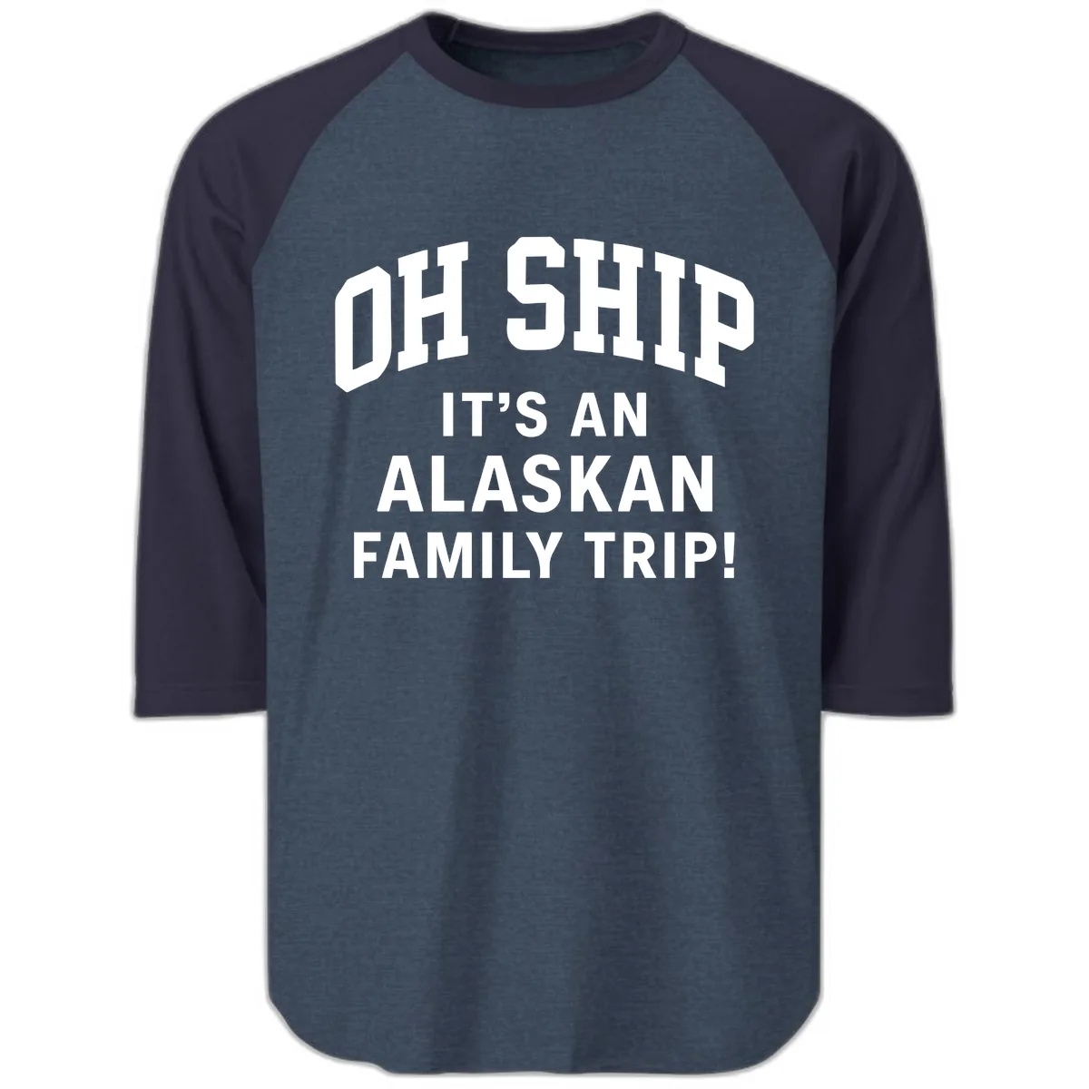 Oh Ship It's An Alaskan Family Trip Raglan 3/4 in Heather Denim Navy