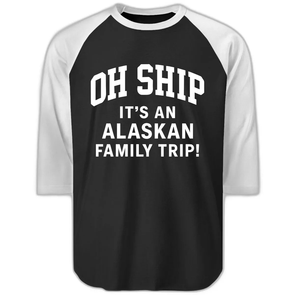 Oh Ship It's An Alaskan Family Trip Raglan 3/4 in Black White